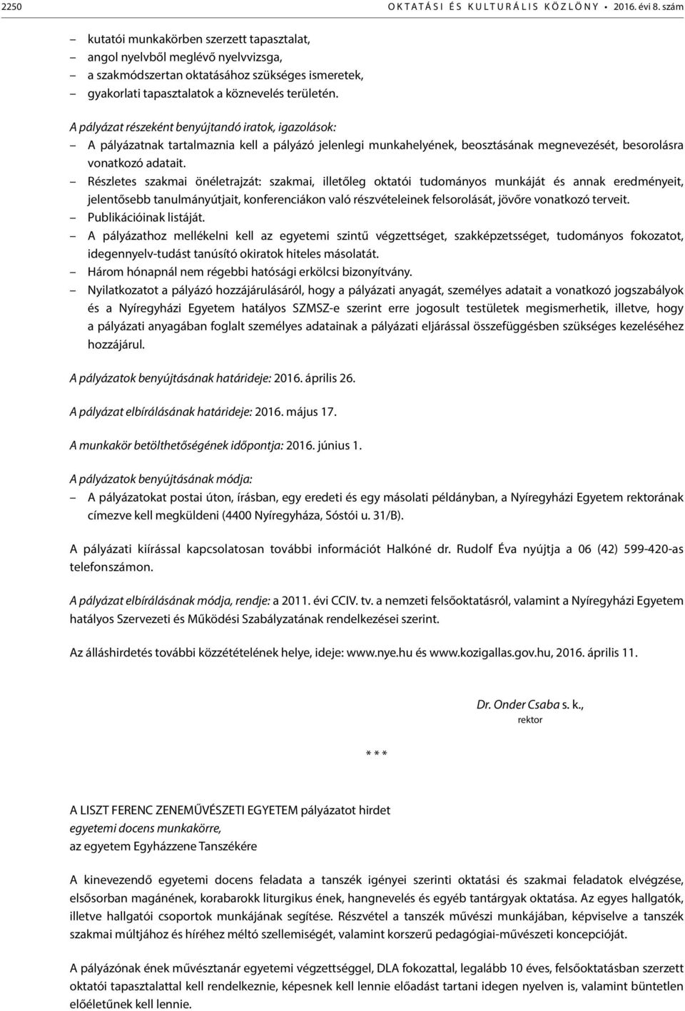 A pályázat részeként benyújtandó iratok, igazolások: A pályázatnak tartalmaznia kell a pályázó jelenlegi munkahelyének, beosztásának megnevezését, besorolásra vonatkozó adatait.