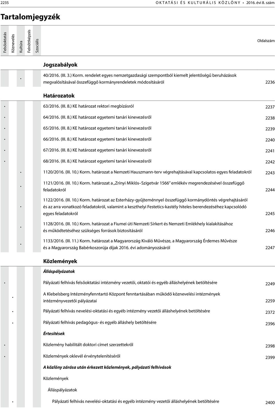 ) KE határozat rektori megbízásról 2237 64/2016. (III. 8.) KE határozat egyetemi tanári kinevezésről 2238 65/2016. (III. 8.) KE határozat egyetemi tanári kinevezésről 2239 66/2016. (III. 8.) KE határozat egyetemi tanári kinevezésről 2240 67/2016.