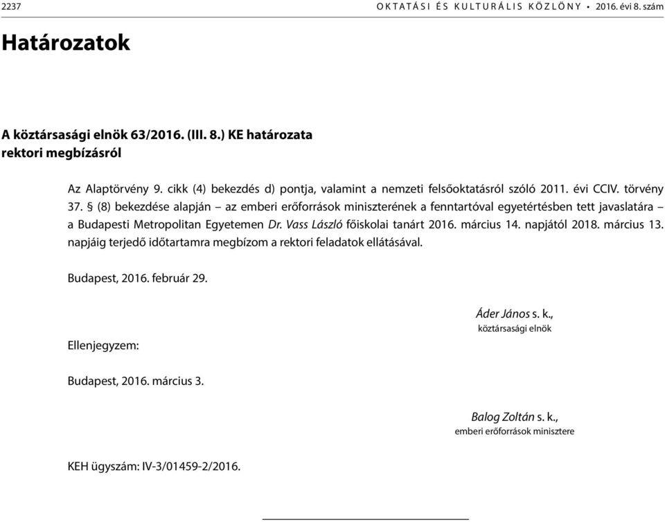 (8) bekezdése alapján az emberi erőforrások miniszterének a fenntartóval egyetértésben tett javaslatára a Budapesti Metropolitan Egyetemen Dr. Vass László főiskolai tanárt 2016.