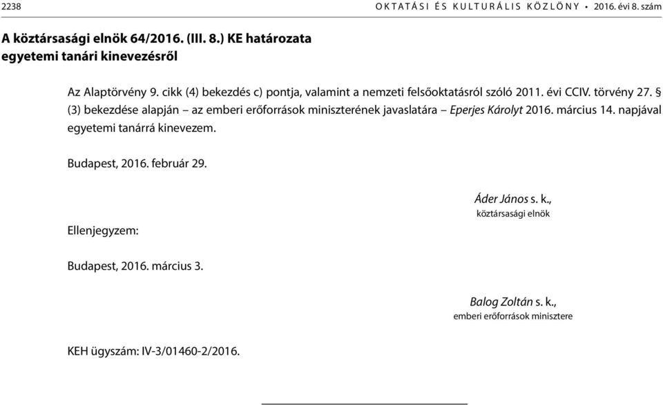 (3) bekezdése alapján az emberi erőforrások miniszterének javaslatára Eperjes Károlyt 2016. március 14. napjával egyetemi tanárrá kinevezem.