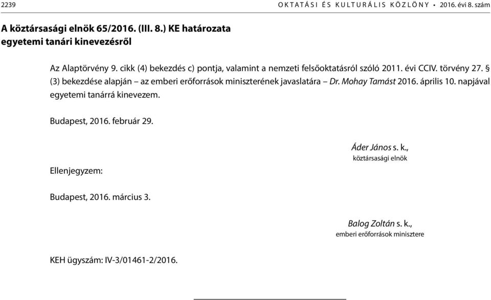 (3) bekezdése alapján az emberi erőforrások miniszterének javaslatára Dr. Mohay Tamást 2016. április 10. napjával egyetemi tanárrá kinevezem.