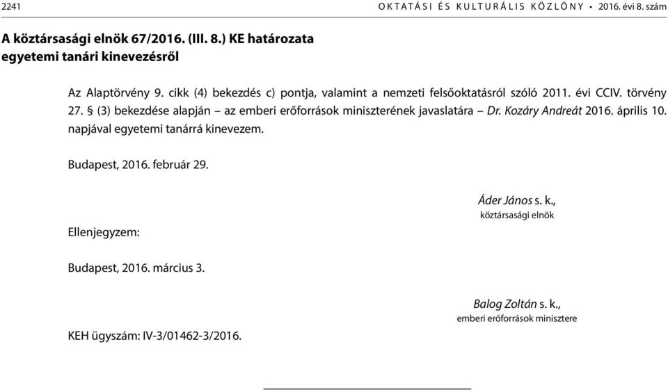 (3) bekezdése alapján az emberi erőforrások miniszterének javaslatára Dr. Kozáry Andreát 2016. április 10. napjával egyetemi tanárrá kinevezem.