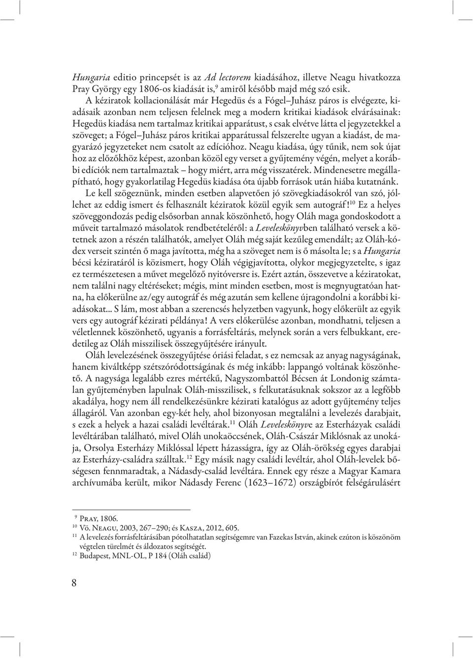 kritikai apparátust, s csak elvétve látta el jegyzetekkel a szöveget; a Fógel Juhász páros kritikai apparátussal felszerelte ugyan a kiadást, de magyarázó jegyzeteket nem csatolt az edícióhoz.