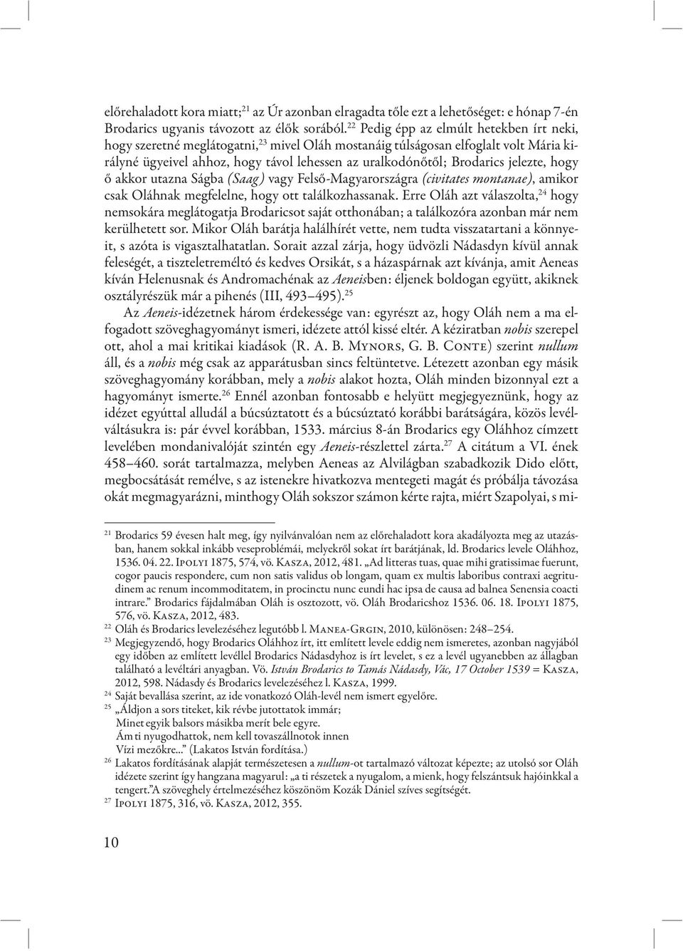 jelezte, hogy ő akkor utazna Ságba (Saag) vagy Felső-Magyarországra (civitates montanae), amikor csak Oláhnak megfelelne, hogy ott találkozhassanak.