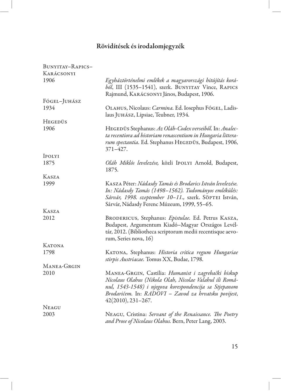 Hegedüs 1906 Hegedüs Stephanus: Az Oláh-Codex verseiből. In: Analecta recentiora ad historiam renascentium in Hungaria litterarum spectantia. Ed. Stephanus Hegedüs, Budapest, 1906, 371 427.