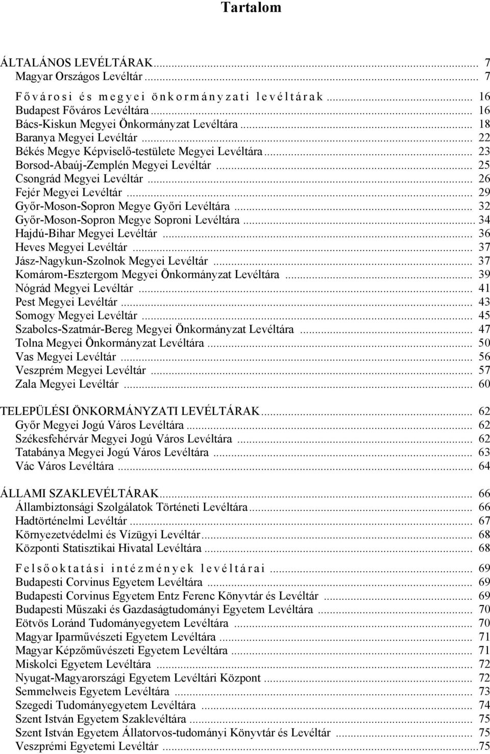 .. 29 Győr-Moson-Sopron Megye Győri Levéltára... 32 Győr-Moson-Sopron Megye Soproni Levéltára... 34 Hajdú-Bihar Megyei Levéltár... 36 Heves Megyei Levéltár... 37 Jász-Nagykun-Szolnok Megyei Levéltár.