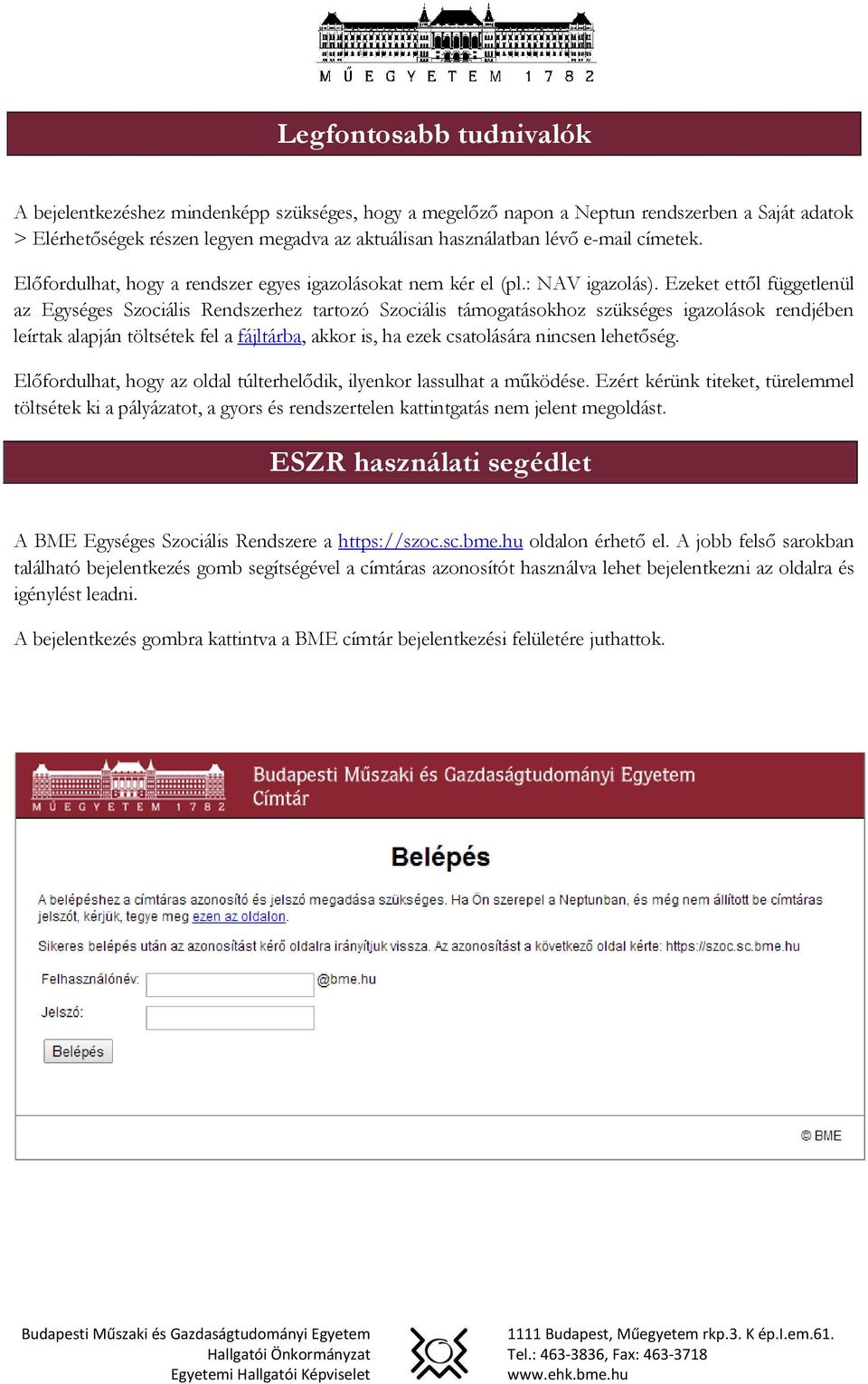 Ezeket ettől függetlenül az Egységes Szociális Rendszerhez tartozó Szociális támogatásokhoz szükséges igazolások rendjében leírtak alapján töltsétek fel a fájltárba, akkor is, ha ezek csatolására