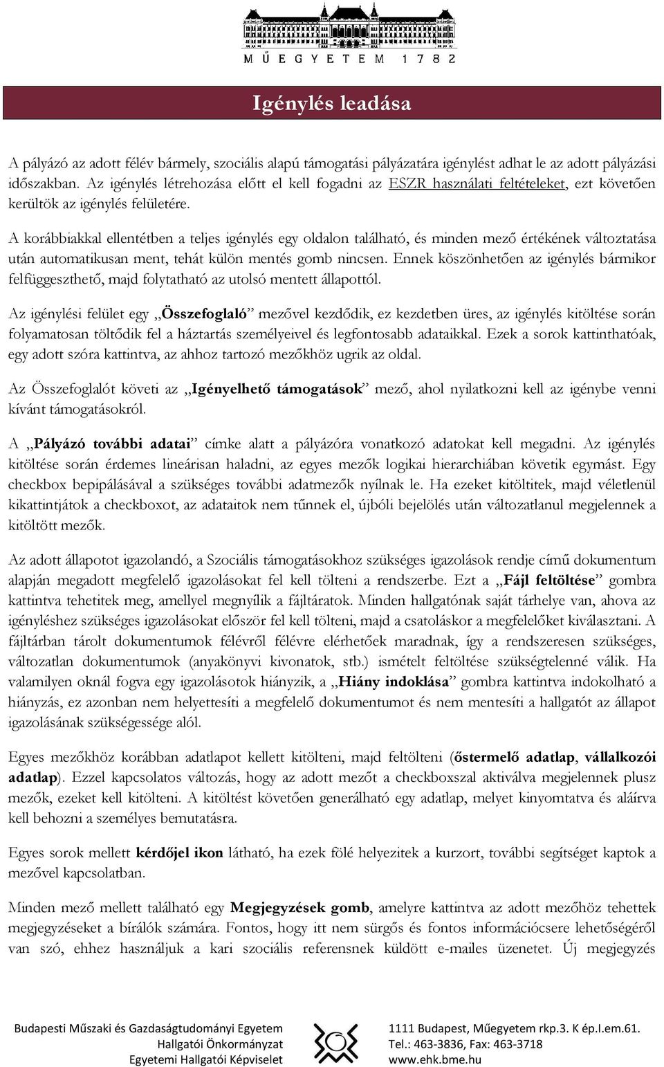 A korábbiakkal ellentétben a teljes igénylés egy oldalon található, és minden mező értékének változtatása után automatikusan ment, tehát külön mentés gomb nincsen.