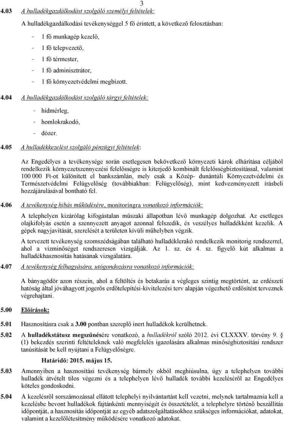 04 A hulladékgazdálkodást szolgáló tárgyi feltételek: - hídmérleg, - homlokrakodó, - dózer. 4.