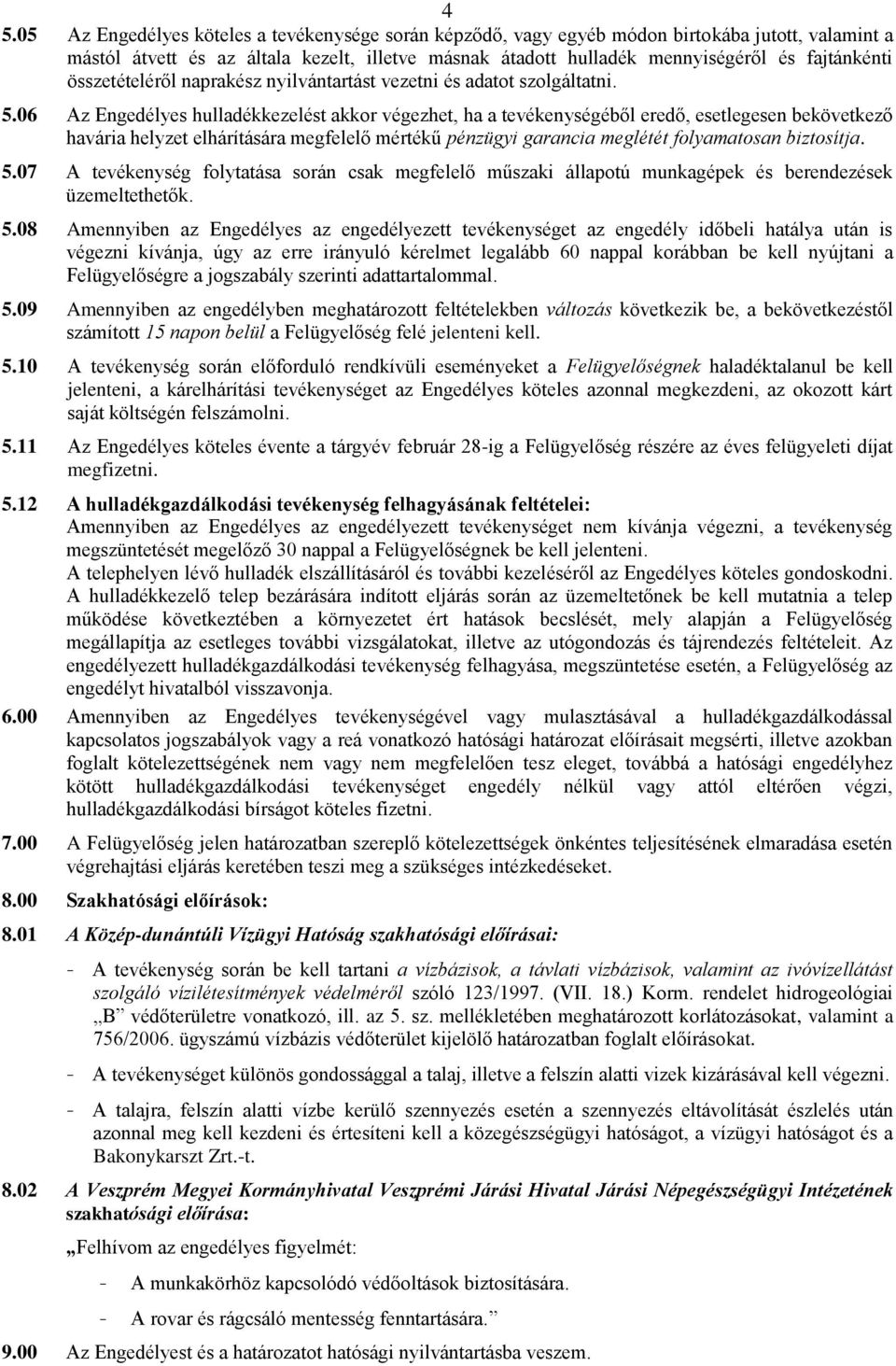 06 Az Engedélyes hulladékkezelést akkor végezhet, ha a tevékenységéből eredő, esetlegesen bekövetkező havária helyzet elhárítására megfelelő mértékű pénzügyi garancia meglétét folyamatosan biztosítja.