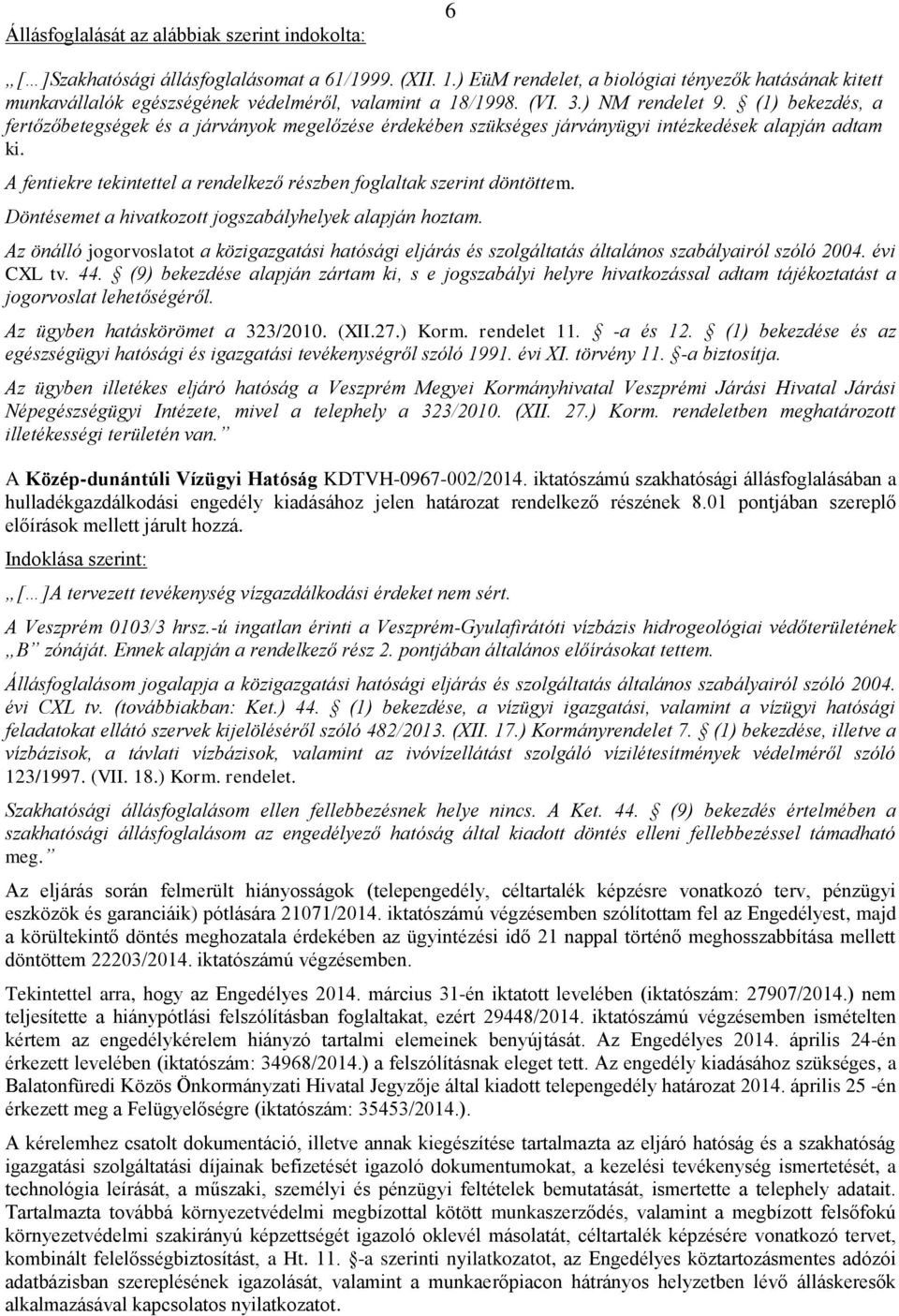 (1) bekezdés, a fertőzőbetegségek és a járványok megelőzése érdekében szükséges járványügyi intézkedések alapján adtam ki. A fentiekre tekintettel a rendelkező részben foglaltak szerint döntöttem.