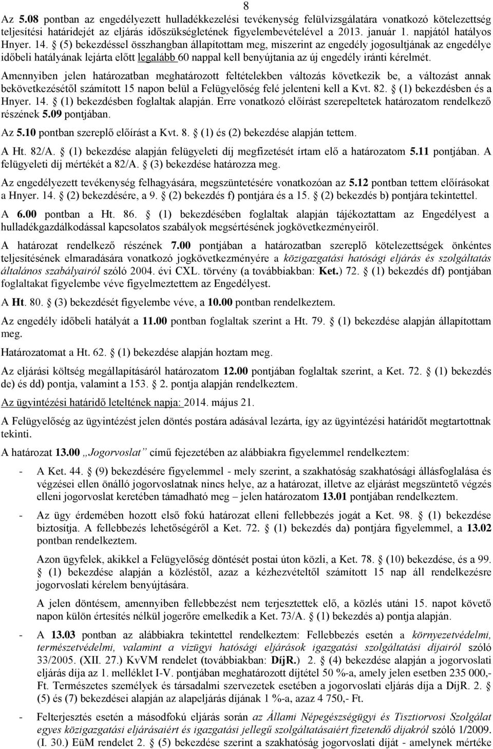 (5) bekezdéssel összhangban állapítottam meg, miszerint az engedély jogosultjának az engedélye időbeli hatályának lejárta előtt legalább 60 nappal kell benyújtania az új engedély iránti kérelmét.