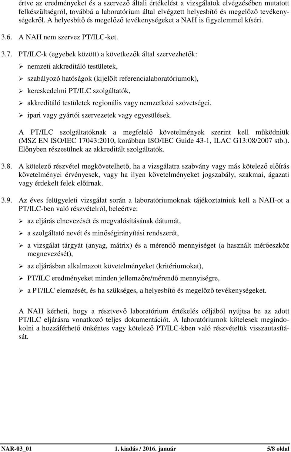 PT/ILC-k (egyebek között) a következők által szervezhetők: nemzeti akkreditáló testületek, szabályozó hatóságok (kijelölt referencialaboratóriumok), kereskedelmi PT/ILC szolgáltatók, akkreditáló
