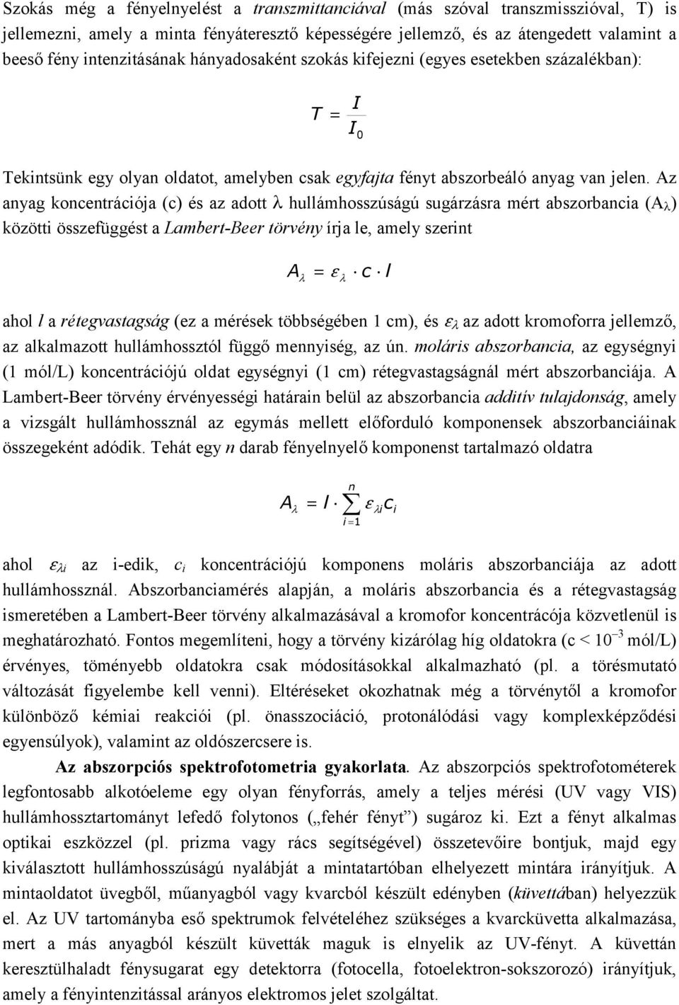 Az anyag koncentrációja (c) és az adott λ hullámhosszúságú sugárzásra mért abszorbancia (A λ ) közötti összefüggést a Lambert-Beer törvény írja le, amely szerint A = λ λ ε c l ahol l a rétegvastagság