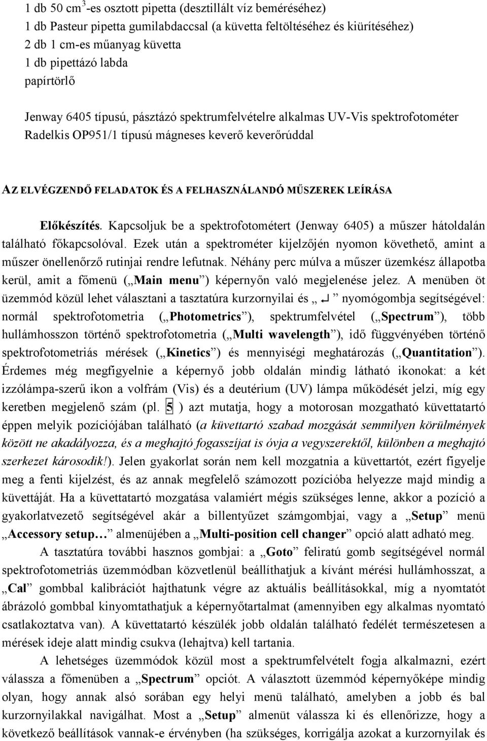 LEÍRÁSA Előkészítés. Kapcsoljuk be a spektrofotométert (Jenway 6405) a műszer hátoldalán található főkapcsolóval.