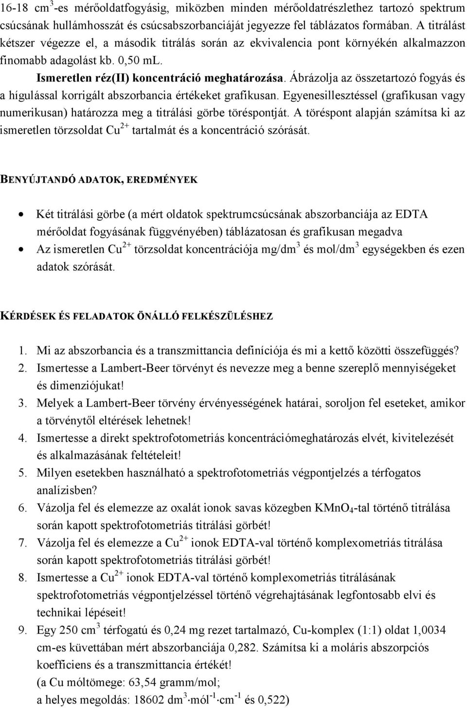 Ábrázolja az összetartozó fogyás és a hígulással korrigált abszorbancia értékeket grafikusan. Egyenesillesztéssel (grafikusan vagy numerikusan) határozza meg a titrálási görbe töréspontját.