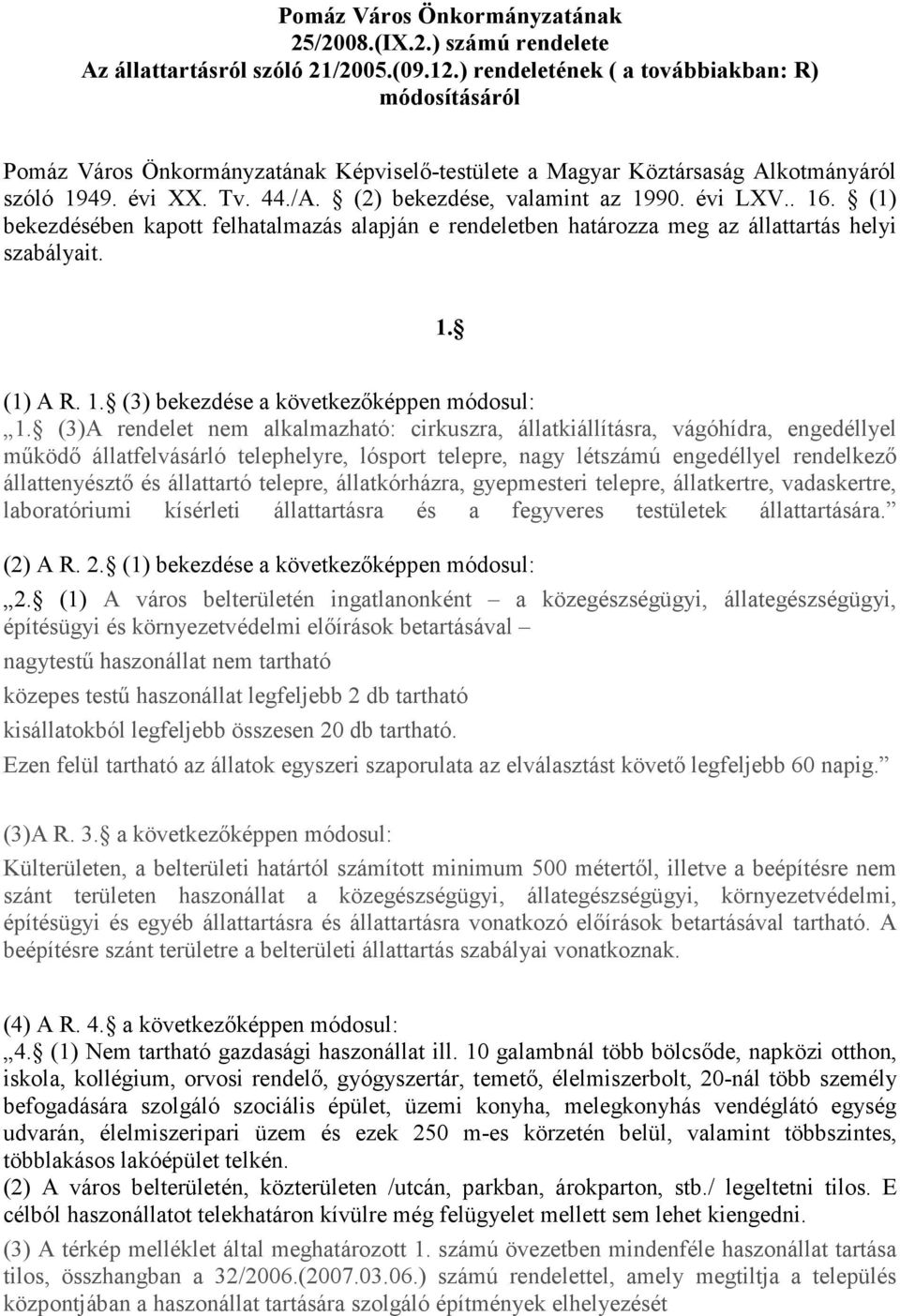 évi LXV.. 16. (1) bekezdésében kapott felhatalmazás alapján e rendeletben határozza meg az állattartás helyi szabályait. 1. (1) A R. 1. (3) bekezdése a következıképpen módosul: 1.