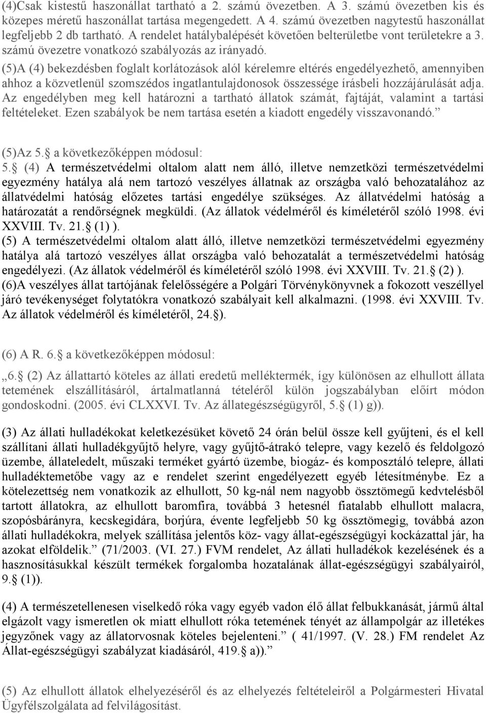 (5)A (4) bekezdésben foglalt korlátozások alól kérelemre eltérés engedélyezhetı, amennyiben ahhoz a közvetlenül szomszédos ingatlantulajdonosok összessége írásbeli hozzájárulását adja.