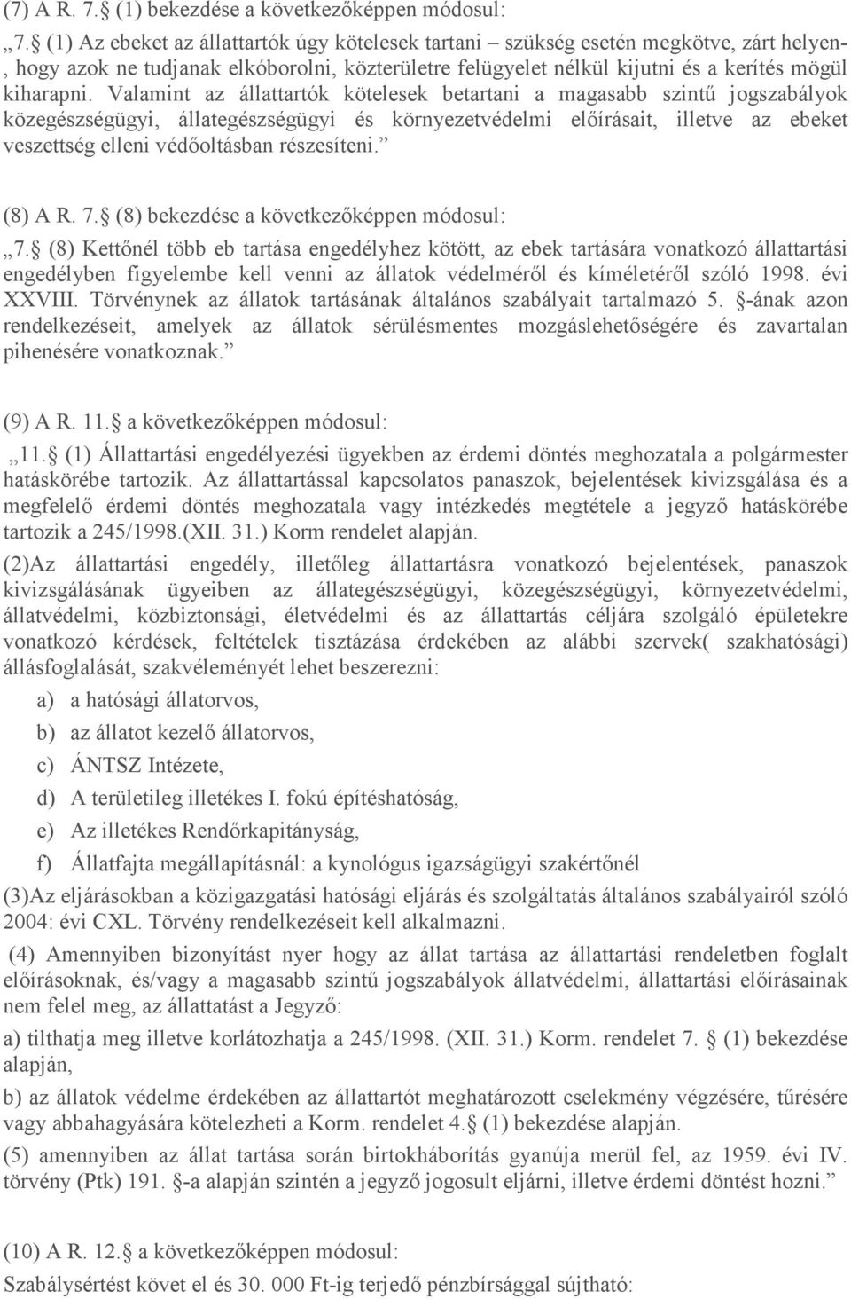 Valamint az állattartók kötelesek betartani a magasabb szintő jogszabályok közegészségügyi, állategészségügyi és környezetvédelmi elıírásait, illetve az ebeket veszettség elleni védıoltásban