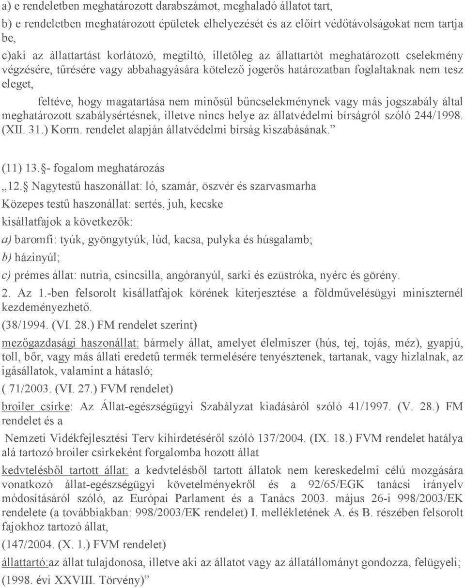 bőncselekménynek vagy más jogszabály által meghatározott szabálysértésnek, illetve nincs helye az állatvédelmi bírságról szóló 244/1998. (XII. 31.) Korm.