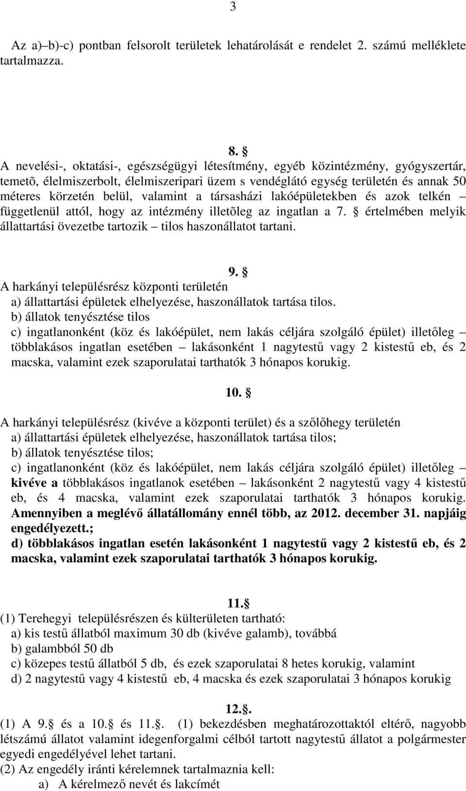 valamint a társasházi lakóépületekben és azok telkén függetlenül attól, hogy az intézmény illetõleg az ingatlan a 7. értelmében melyik állattartási övezetbe tartozik tilos haszonállatot tartani. 9.
