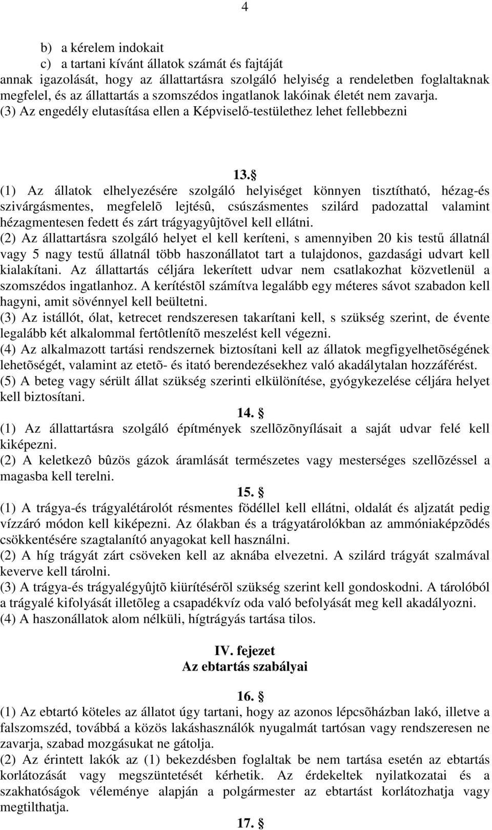 (1) Az állatok elhelyezésére szolgáló helyiséget könnyen tisztítható, hézag-és szivárgásmentes, megfelelõ lejtésû, csúszásmentes szilárd padozattal valamint hézagmentesen fedett és zárt