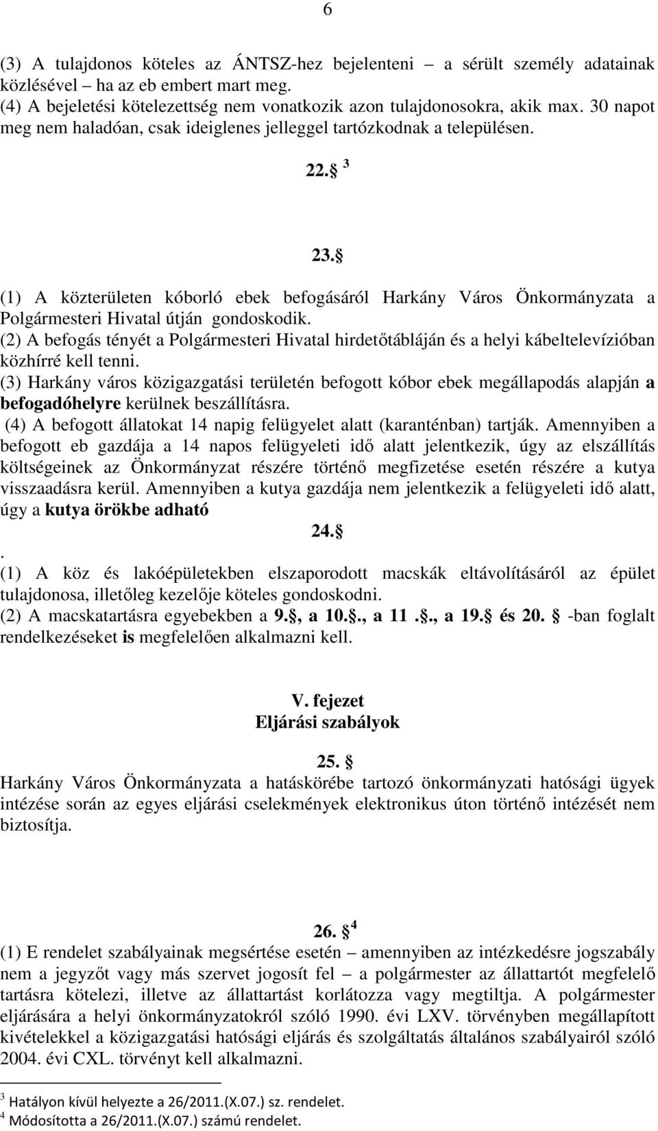 (1) A közterületen kóborló ebek befogásáról Harkány Város Önkormányzata a Polgármesteri Hivatal útján gondoskodik.