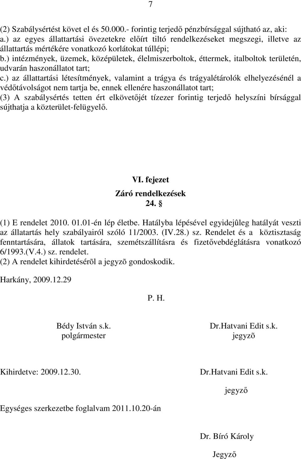 ) intézmények, üzemek, középületek, élelmiszerboltok, éttermek, italboltok területén, udvarán haszonállatot tart; c.