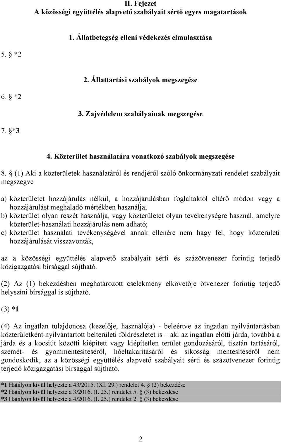 (1) Aki a közterületek használatáról és rendjéről szóló önkormányzati rendelet szabályait megszegve a) közterületet hozzájárulás nélkül, a hozzájárulásban foglaltaktól eltérő módon vagy a