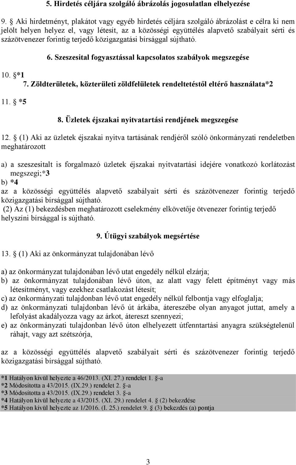 forintig terjedő közigazgatási bírsággal sújtható. 6. Szeszesital fogyasztással kapcsolatos szabályok megszegése 10. *1 7.