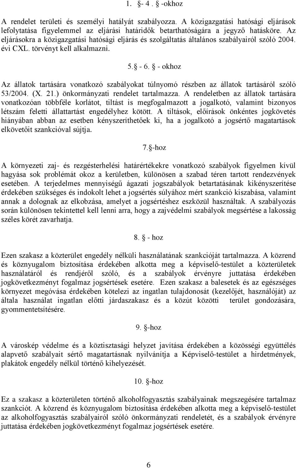 - okhoz Az állatok tartására vonatkozó szabályokat túlnyomó részben az állatok tartásáról szóló 53/2004. (X. 21.) önkormányzati rendelet tartalmazza.