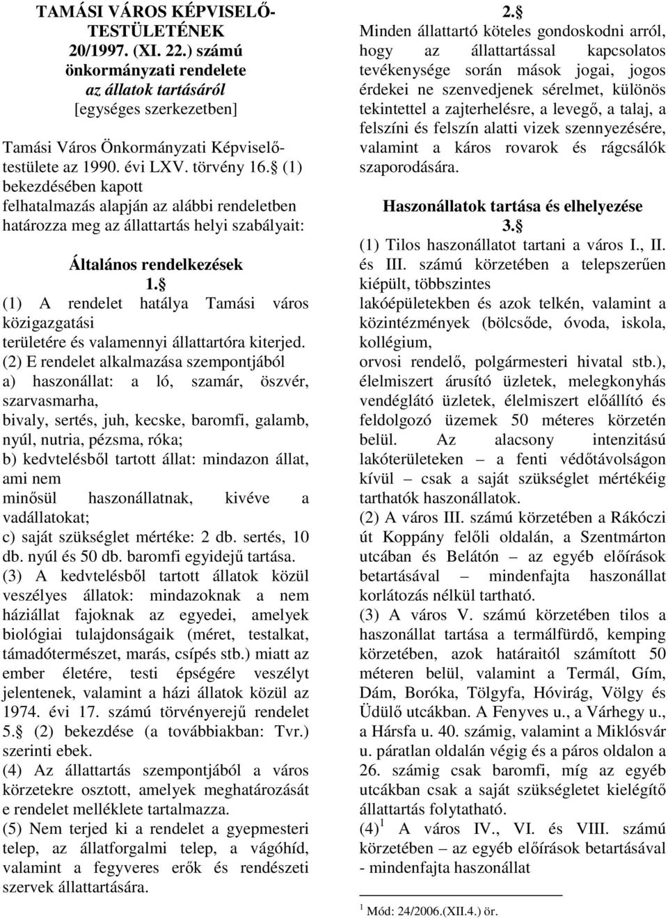 (1) A rendelet hatálya Tamási város közigazgatási területére és valamennyi állattartóra kiterjed.