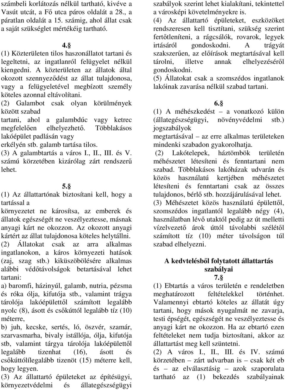 A közterületen az állatok által okozott szennyeződést az állat tulajdonosa, vagy a felügyeletével megbízott személy köteles azonnal eltávolítani.