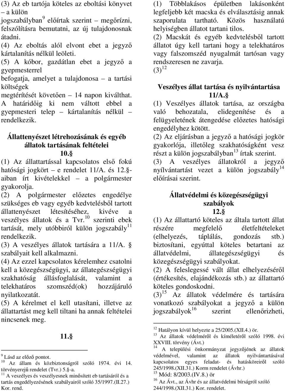 (5) A kóbor, gazdátlan ebet a jegyző a gyepmesterrel befogatja, amelyet a tulajdonosa a tartási költségek megtérítését követően 14 napon kiválthat.