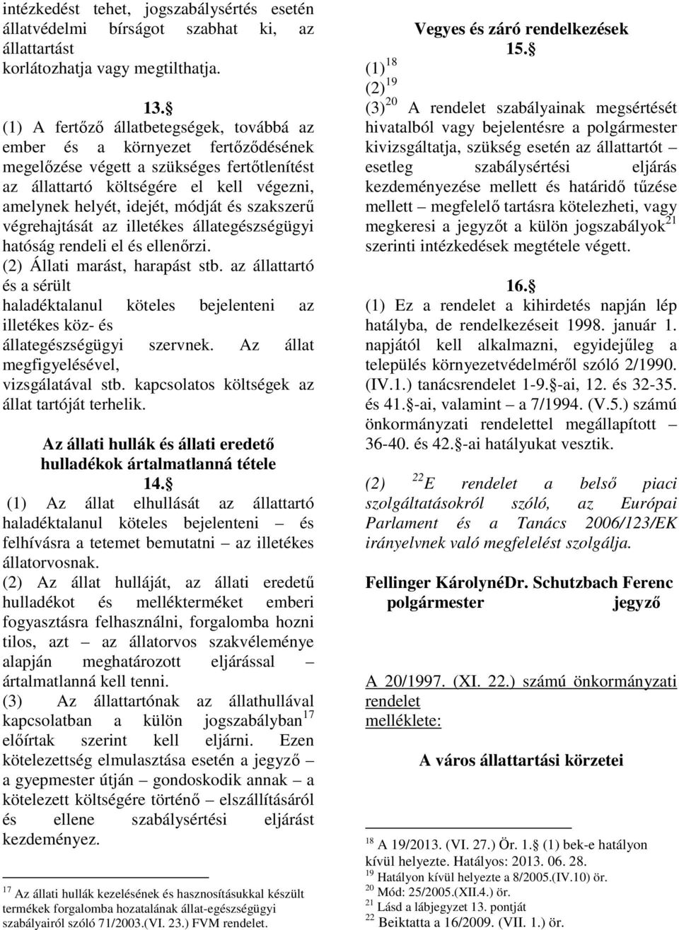 szakszerű végrehajtását az illetékes állategészségügyi hatóság rendeli el és ellenőrzi. (2) Állati marást, harapást stb.