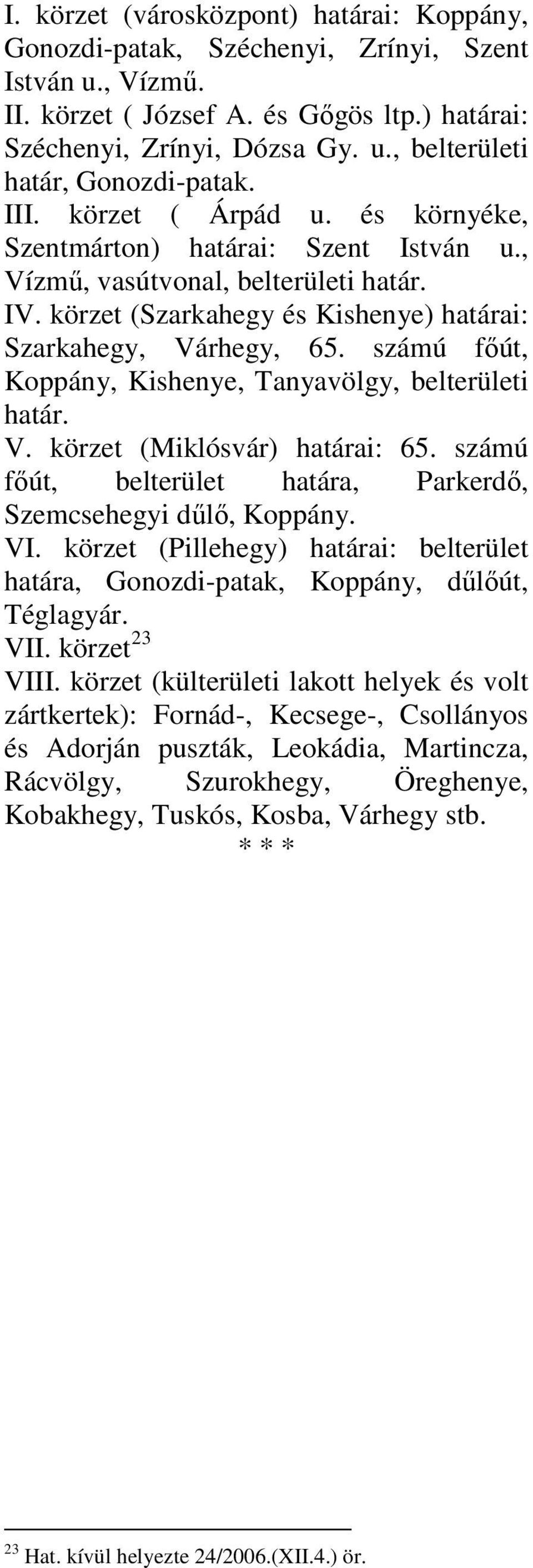 számú főút, Koppány, Kishenye, Tanyavölgy, belterületi határ. V. körzet (Miklósvár) határai: 65. számú főút, belterület határa, Parkerdő, Szemcsehegyi dűlő, Koppány. VI.