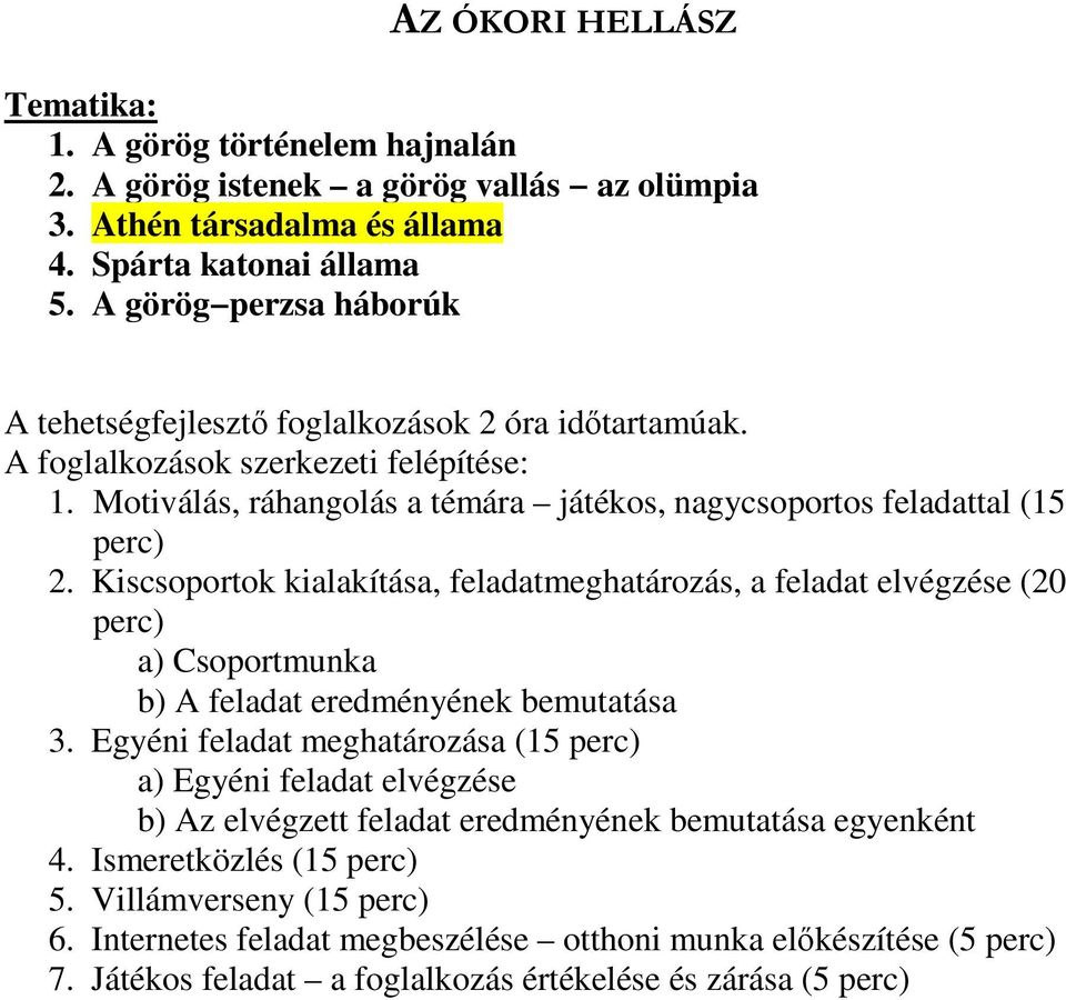 Kiscsoportok kialakítása, feladatmeghatározás, a feladat elvégzése (20 perc) a) Csoportmunka b) A feladat eredményének bemutatása 3.