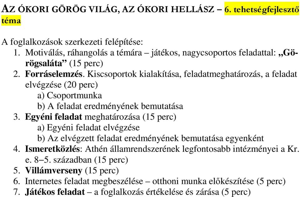 Kiscsoportok kialakítása, feladatmeghatározás, a feladat elvégzése (20 perc) a) Csoportmunka b) A feladat eredményének bemutatása 3.