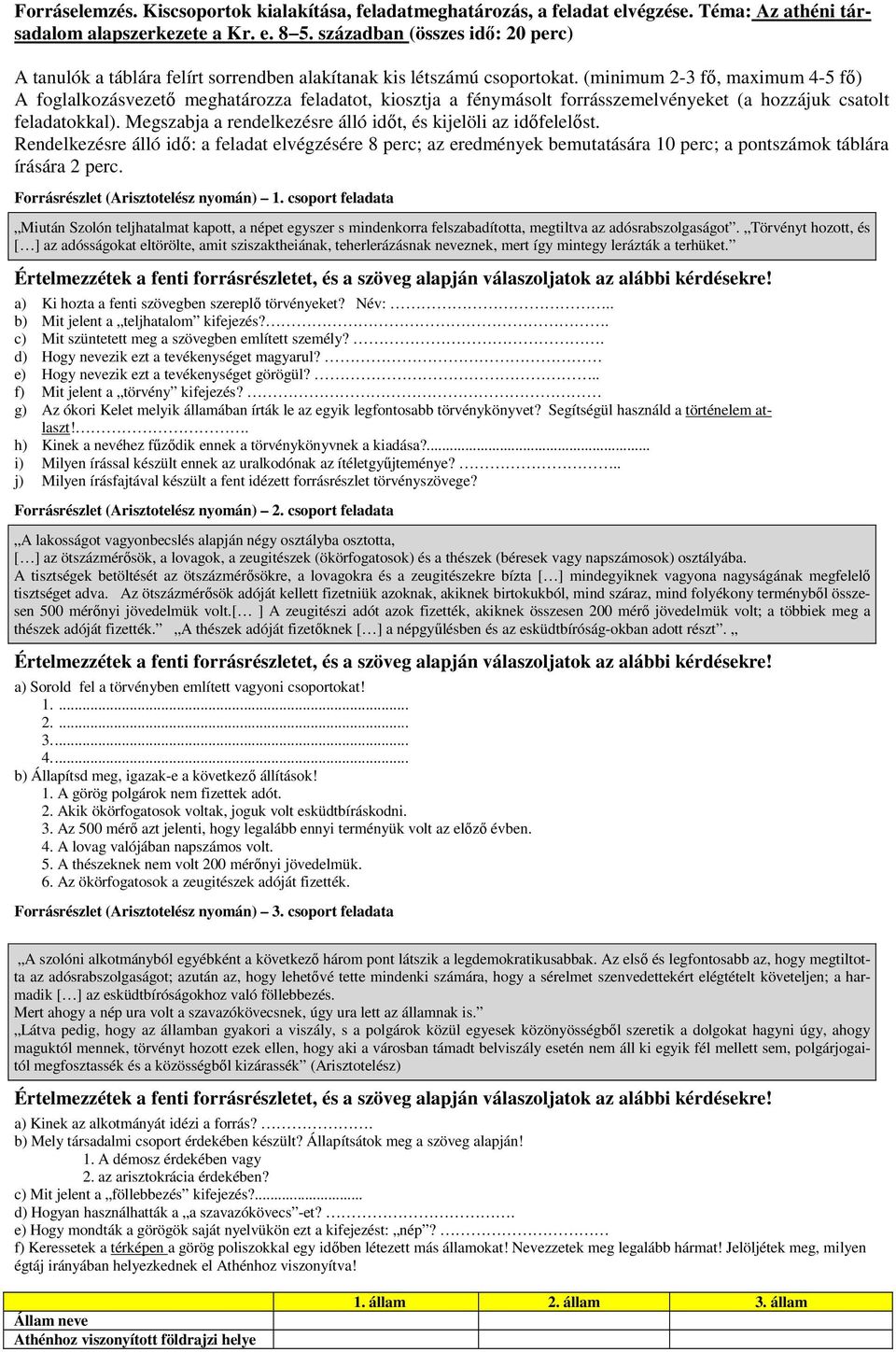 (minimum 2-3 fő, maimum 4-5 fő) A foglalkozásvezető meghatározza feladatot, kiosztja a fénymásolt forrásszemelvényeket (a hozzájuk csatolt feladatokkal).