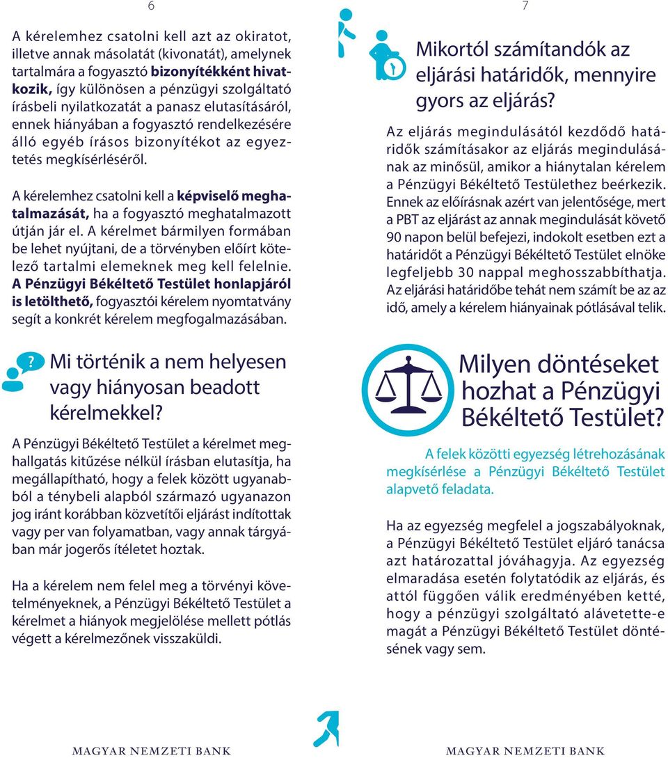 A kérelemhez csatolni kell a képviselő meghatalmazását, ha a fogyasztó meghatalmazott útján jár el.