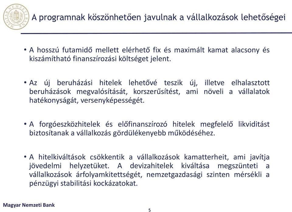 A forgóeszközhitelek és előfi a szírozó hitelek egfelelő likviditást biztosítanak a vállalkozás gördülékenyebb űködéséhez.