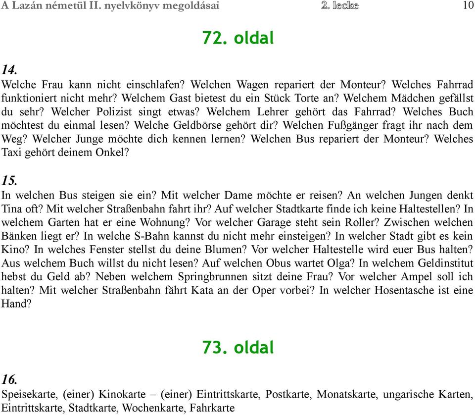 Welche Geldbörse gehört dir? Welchen Fußgänger fragt ihr nach dem Weg? Welcher Junge möchte dich kennen lernen? Welchen Bus repariert der Monteur? Welches Taxi gehört deinem Onkel? 15.