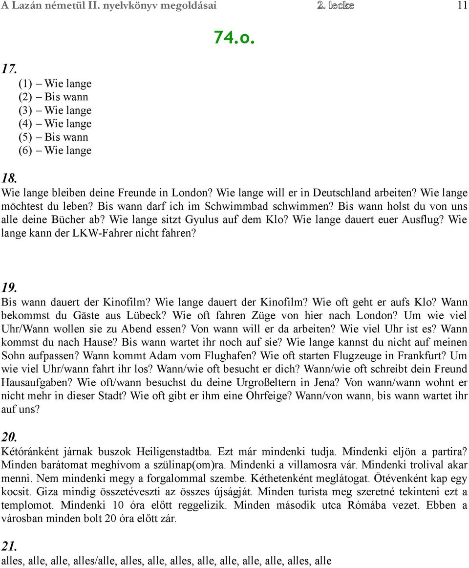 Wie lange dauert euer Ausflug? Wie lange kann der LKW-Fahrer nicht fahren? 19. Bis wann dauert der Kinofilm? Wie lange dauert der Kinofilm? Wie oft geht er aufs Klo? Wann bekommst du Gäste aus Lübeck?