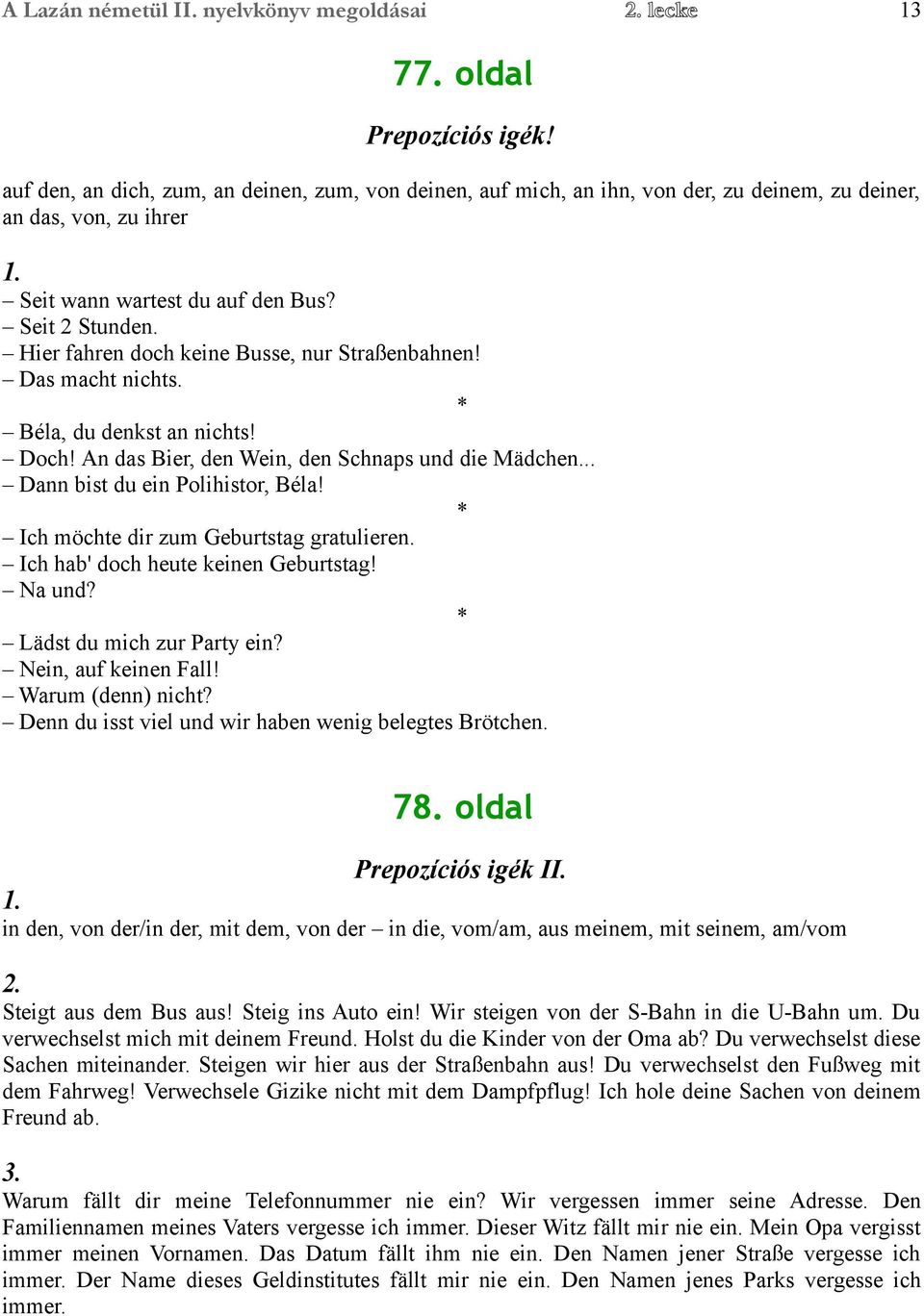 Hier fahren doch keine Busse, nur Straßenbahnen! Das macht nichts. Béla, du denkst an nichts! Doch! An das Bier, den Wein, den Schnaps und die Mädchen... Dann bist du ein Polihistor, Béla!