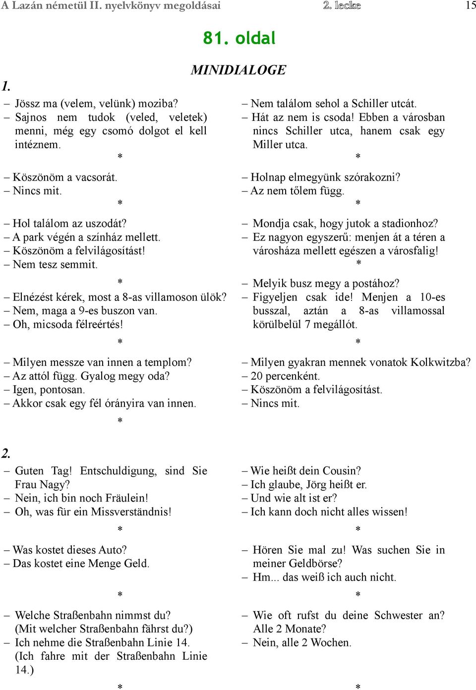 Oh, micsoda félreértés! Milyen messze van innen a templom? Az attól függ. Gyalog megy oda? Igen, pontosan. Akkor csak egy fél órányira van innen. 2. Guten Tag! Entschuldigung, sind Sie Frau Nagy?