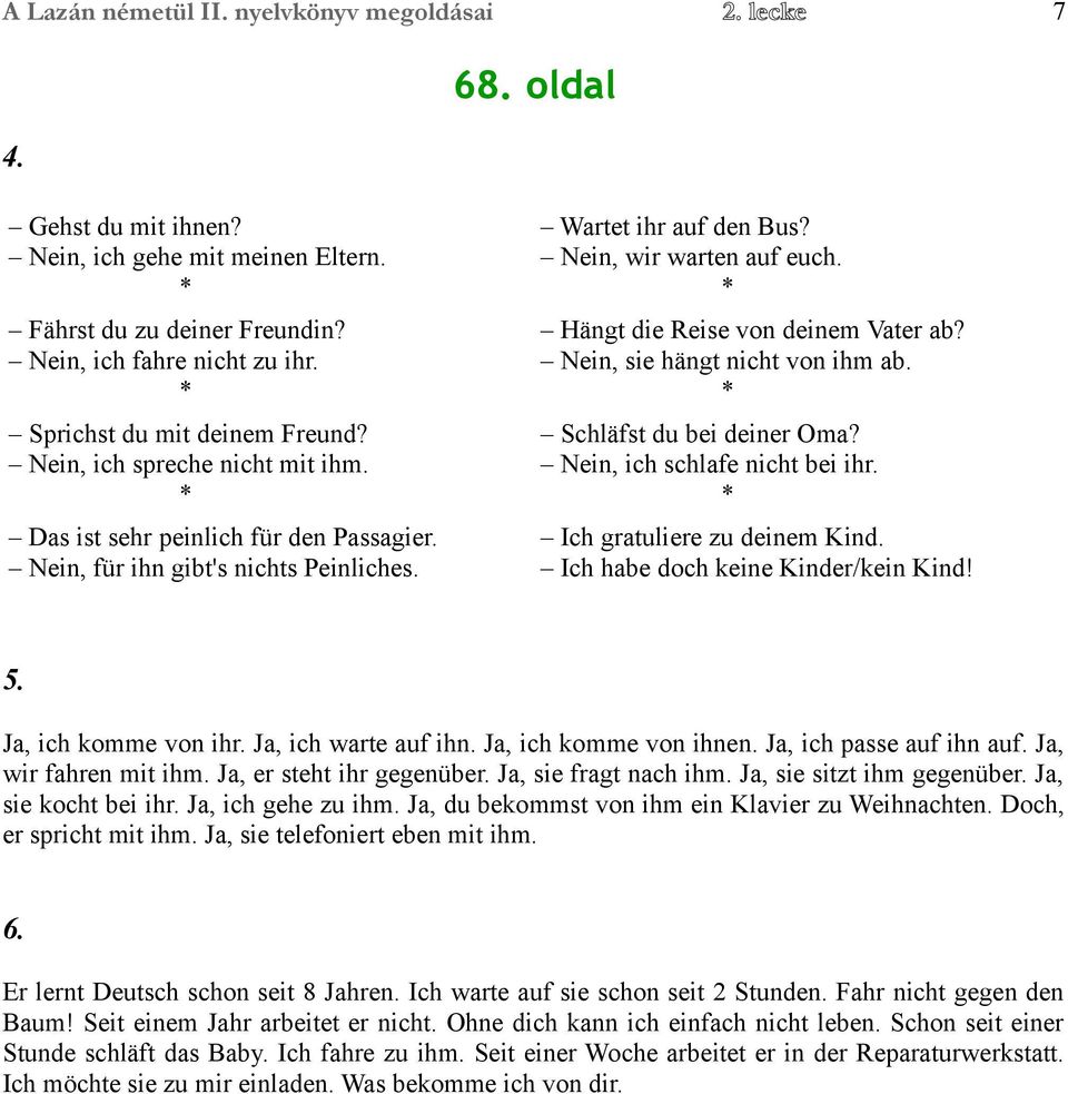 Hängt die Reise von deinem Vater ab? Nein, sie hängt nicht von ihm ab. Schläfst du bei deiner Oma? Nein, ich schlafe nicht bei ihr. Ich gratuliere zu deinem Kind. Ich habe doch keine Kinder/kein Kind!