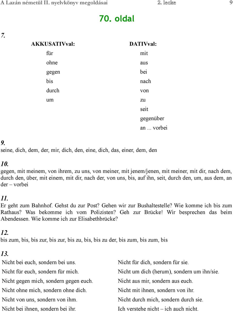 gegen, mit meinem, von ihrem, zu uns, von meiner, mit jenem/jenen, mit meiner, mit dir, nach dem, durch den, über, mit einem, mit dir, nach der, von uns, bis, auf ihn, seit, durch den, um, aus dem,