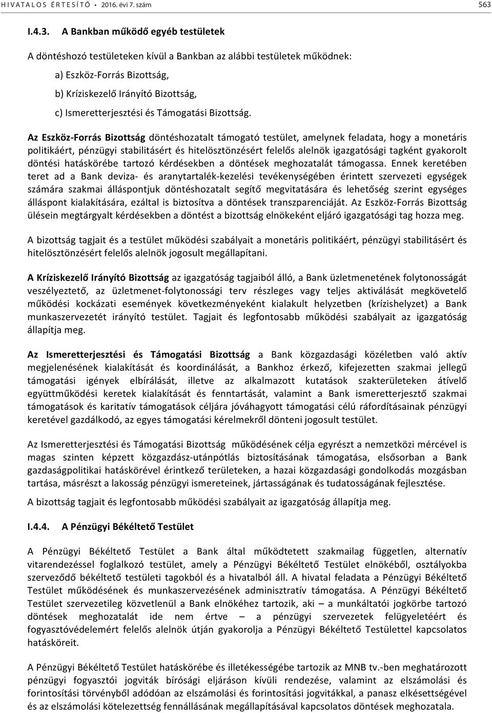 A Bankban működő egyéb testületek A döntéshozó testületeken kívül a Bankban az alábbi testületek működnek: a) Eszköz- Forrás Bizottság, b) Kríziskezelő Irányító Bizottság, c) Ismeretterjesztési és