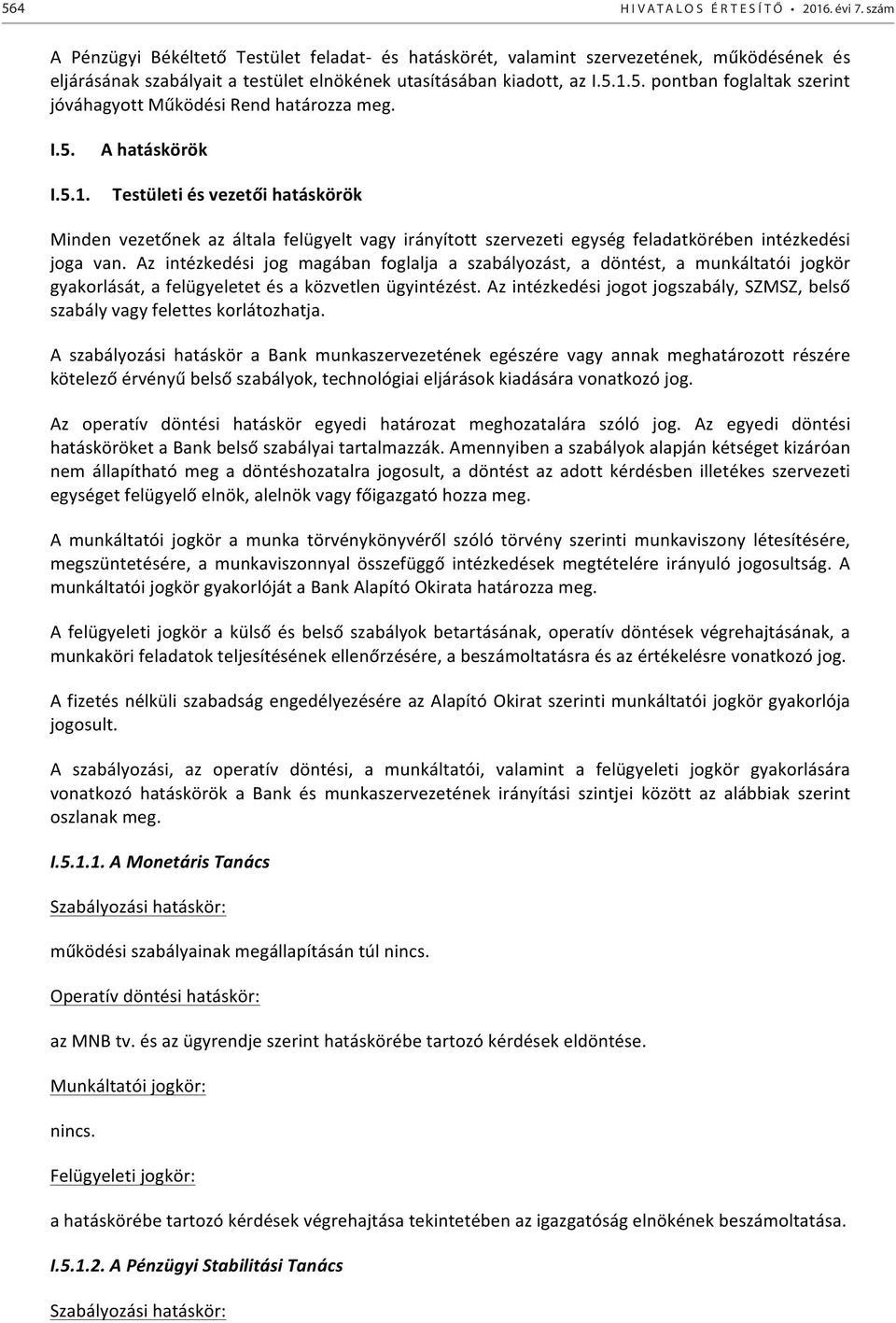 1.5. pontban foglaltak szerint jóváhagyott Működési Rend határozza meg. I.5. I.5.1. A hatáskörök Testületi és vezetői hatáskörök Minden vezetőnek az általa felügyelt vagy irányított szervezeti egység feladatkörében intézkedési joga van.