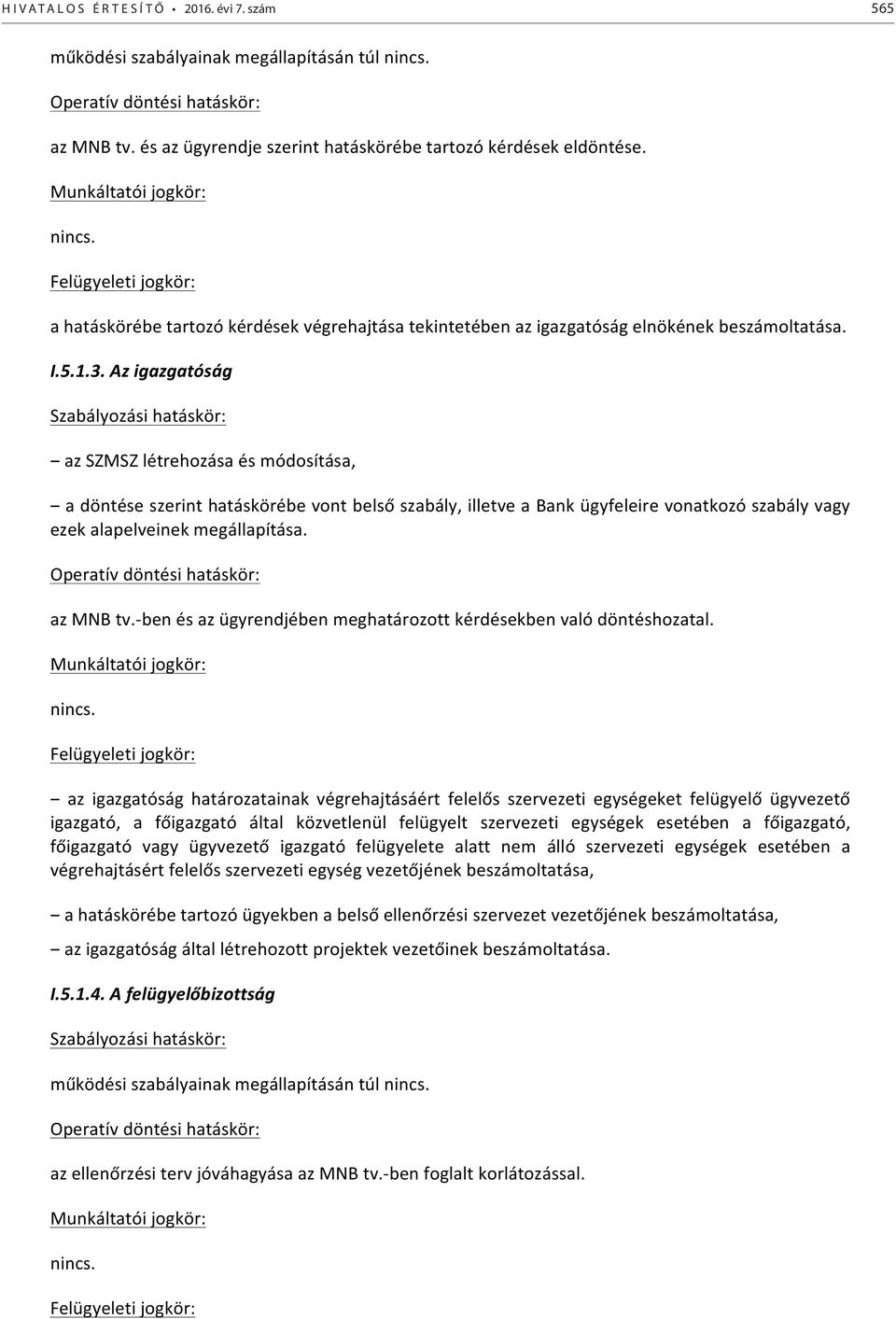 Az igazgatóság Szabályozási hatáskör: az SZMSZ létrehozása és módosítása, a döntése szerint hatáskörébe vont belső szabály, illetve a Bank ügyfeleire vonatkozó szabály vagy ezek alapelveinek
